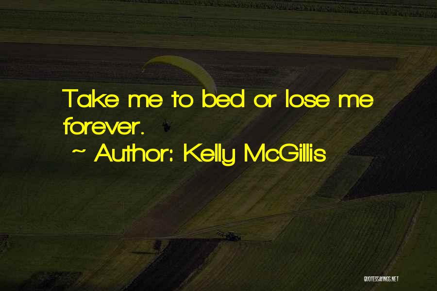 Kelly McGillis Quotes: Take Me To Bed Or Lose Me Forever.