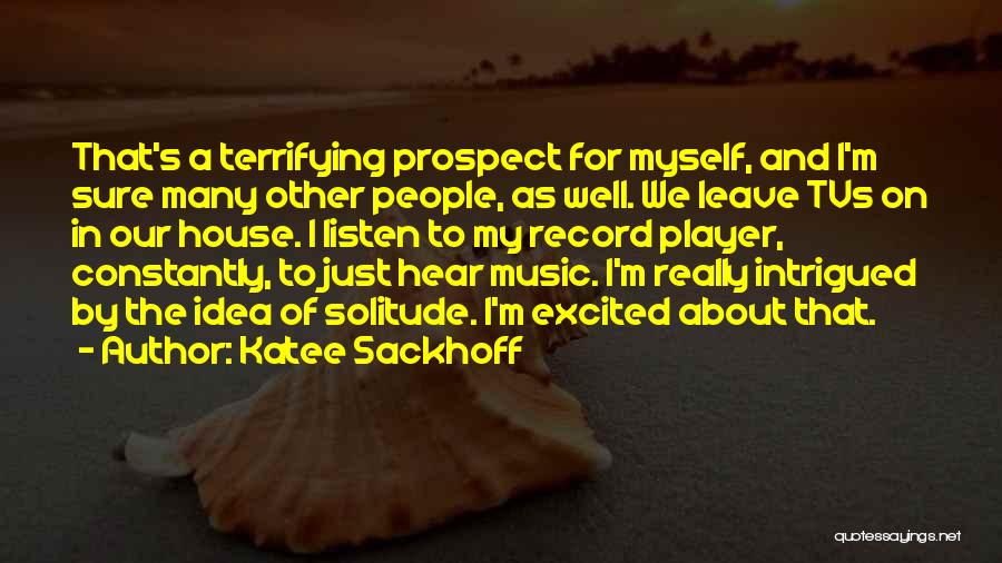 Katee Sackhoff Quotes: That's A Terrifying Prospect For Myself, And I'm Sure Many Other People, As Well. We Leave Tvs On In Our