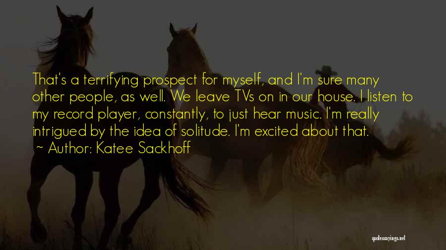 Katee Sackhoff Quotes: That's A Terrifying Prospect For Myself, And I'm Sure Many Other People, As Well. We Leave Tvs On In Our