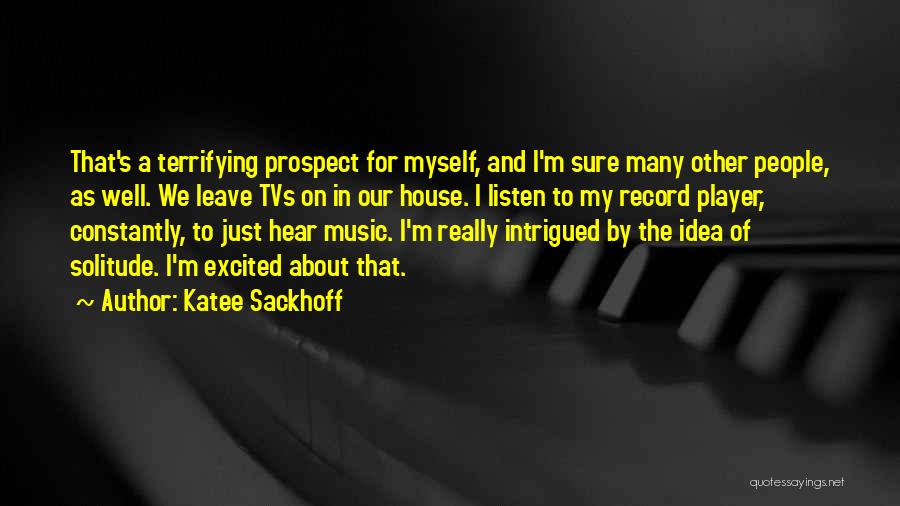 Katee Sackhoff Quotes: That's A Terrifying Prospect For Myself, And I'm Sure Many Other People, As Well. We Leave Tvs On In Our