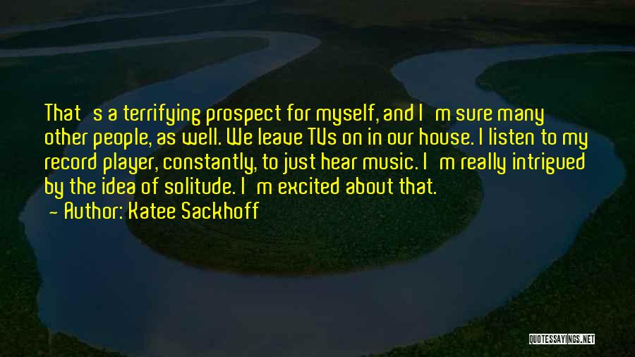 Katee Sackhoff Quotes: That's A Terrifying Prospect For Myself, And I'm Sure Many Other People, As Well. We Leave Tvs On In Our