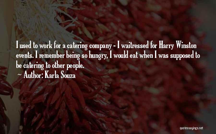 Karla Souza Quotes: I Used To Work For A Catering Company - I Waitressed For Harry Winston Events. I Remember Being So Hungry,