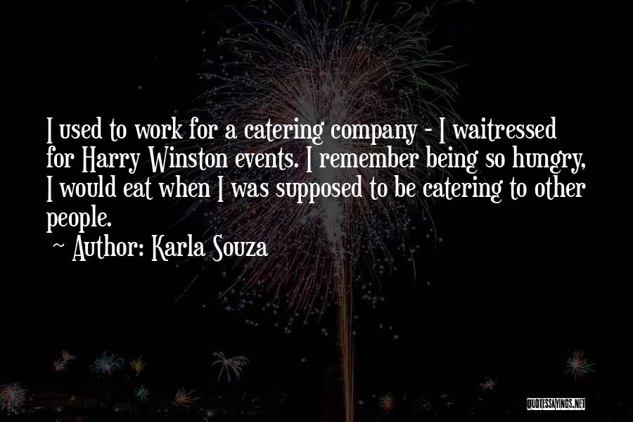 Karla Souza Quotes: I Used To Work For A Catering Company - I Waitressed For Harry Winston Events. I Remember Being So Hungry,