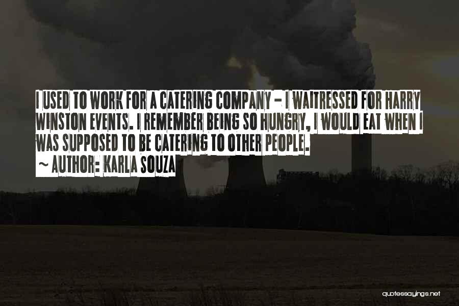 Karla Souza Quotes: I Used To Work For A Catering Company - I Waitressed For Harry Winston Events. I Remember Being So Hungry,