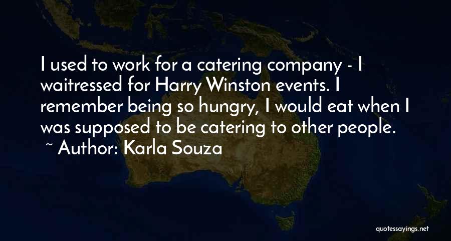 Karla Souza Quotes: I Used To Work For A Catering Company - I Waitressed For Harry Winston Events. I Remember Being So Hungry,