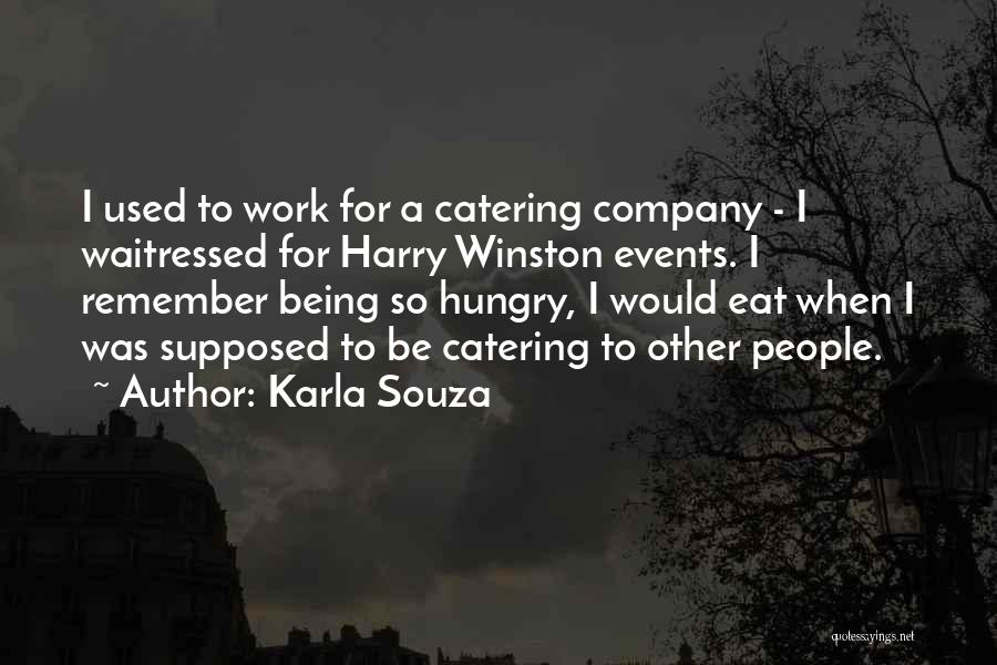 Karla Souza Quotes: I Used To Work For A Catering Company - I Waitressed For Harry Winston Events. I Remember Being So Hungry,