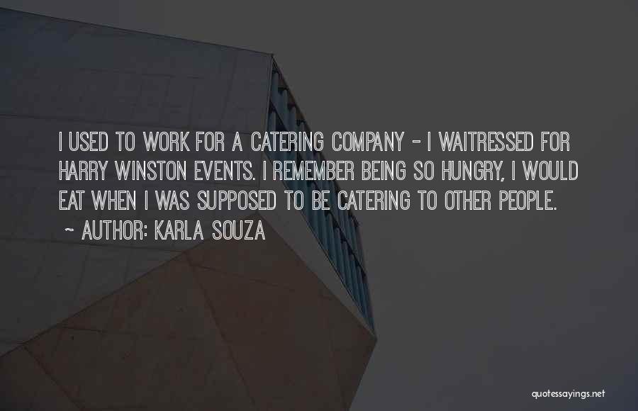 Karla Souza Quotes: I Used To Work For A Catering Company - I Waitressed For Harry Winston Events. I Remember Being So Hungry,
