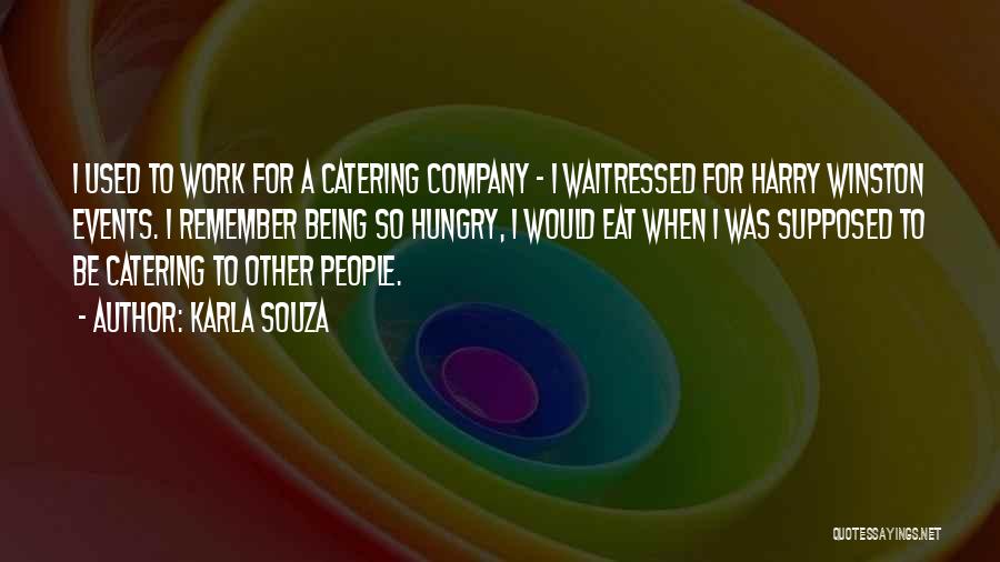 Karla Souza Quotes: I Used To Work For A Catering Company - I Waitressed For Harry Winston Events. I Remember Being So Hungry,