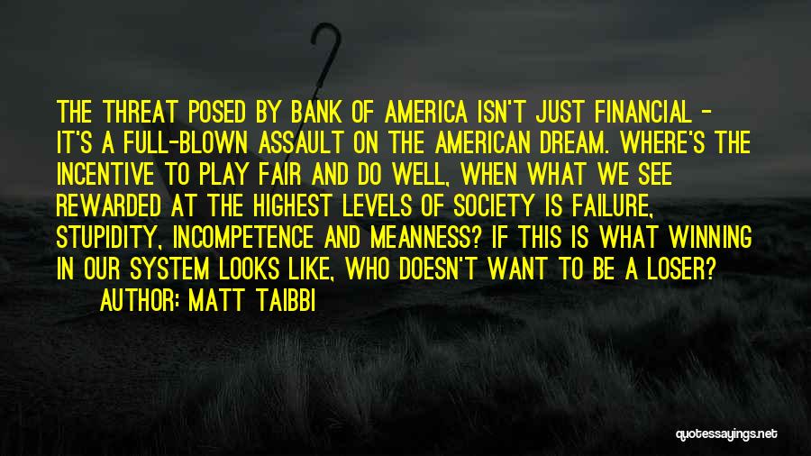 Matt Taibbi Quotes: The Threat Posed By Bank Of America Isn't Just Financial - It's A Full-blown Assault On The American Dream. Where's