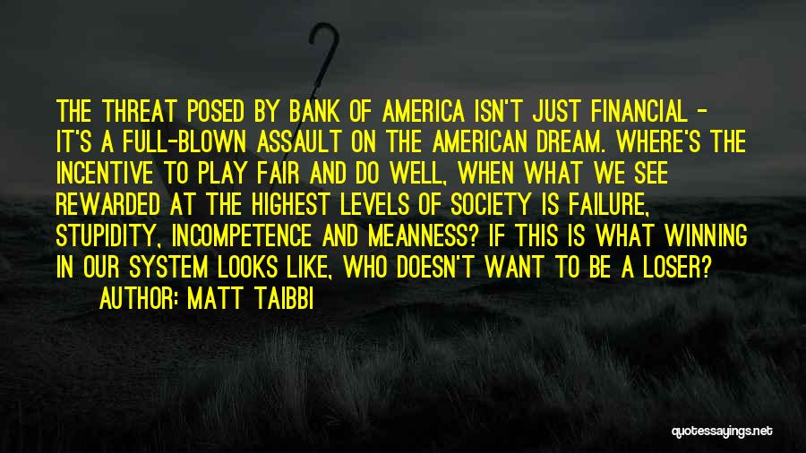 Matt Taibbi Quotes: The Threat Posed By Bank Of America Isn't Just Financial - It's A Full-blown Assault On The American Dream. Where's