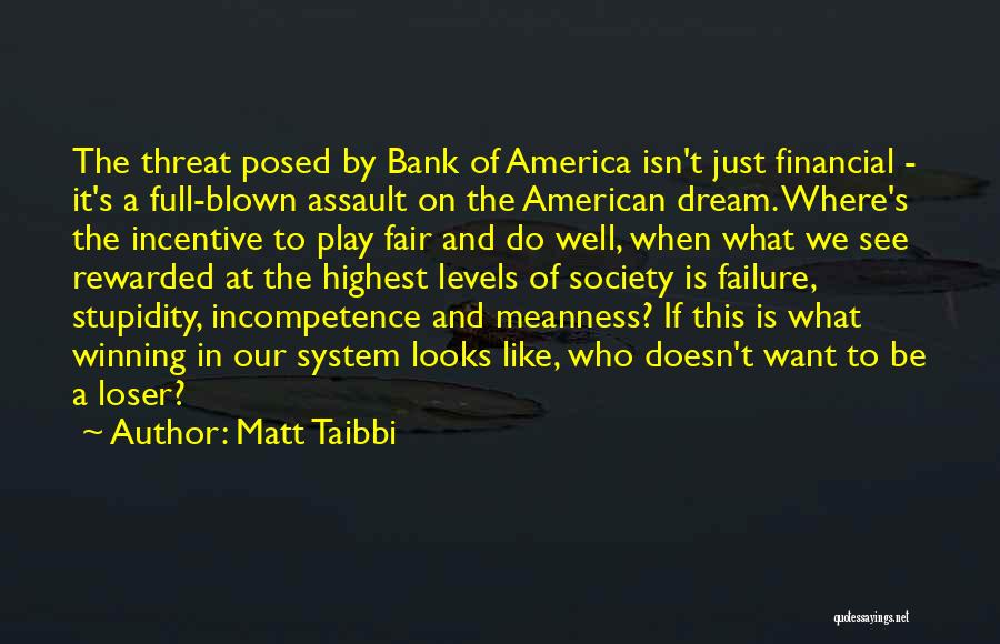 Matt Taibbi Quotes: The Threat Posed By Bank Of America Isn't Just Financial - It's A Full-blown Assault On The American Dream. Where's