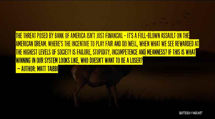 Matt Taibbi Quotes: The Threat Posed By Bank Of America Isn't Just Financial - It's A Full-blown Assault On The American Dream. Where's