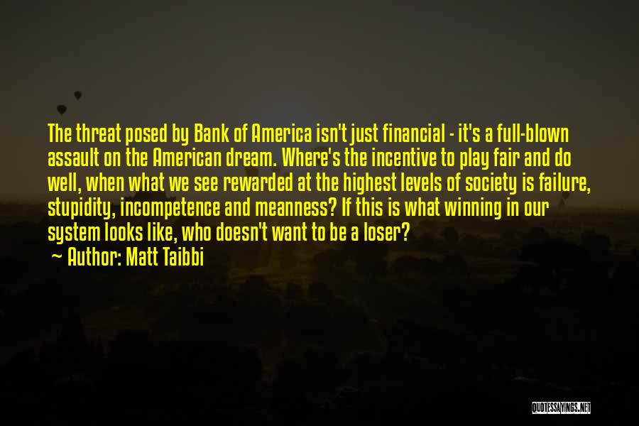 Matt Taibbi Quotes: The Threat Posed By Bank Of America Isn't Just Financial - It's A Full-blown Assault On The American Dream. Where's