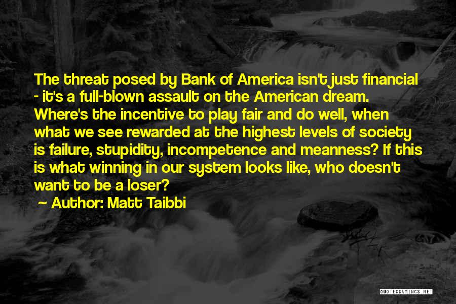 Matt Taibbi Quotes: The Threat Posed By Bank Of America Isn't Just Financial - It's A Full-blown Assault On The American Dream. Where's