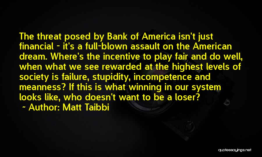 Matt Taibbi Quotes: The Threat Posed By Bank Of America Isn't Just Financial - It's A Full-blown Assault On The American Dream. Where's