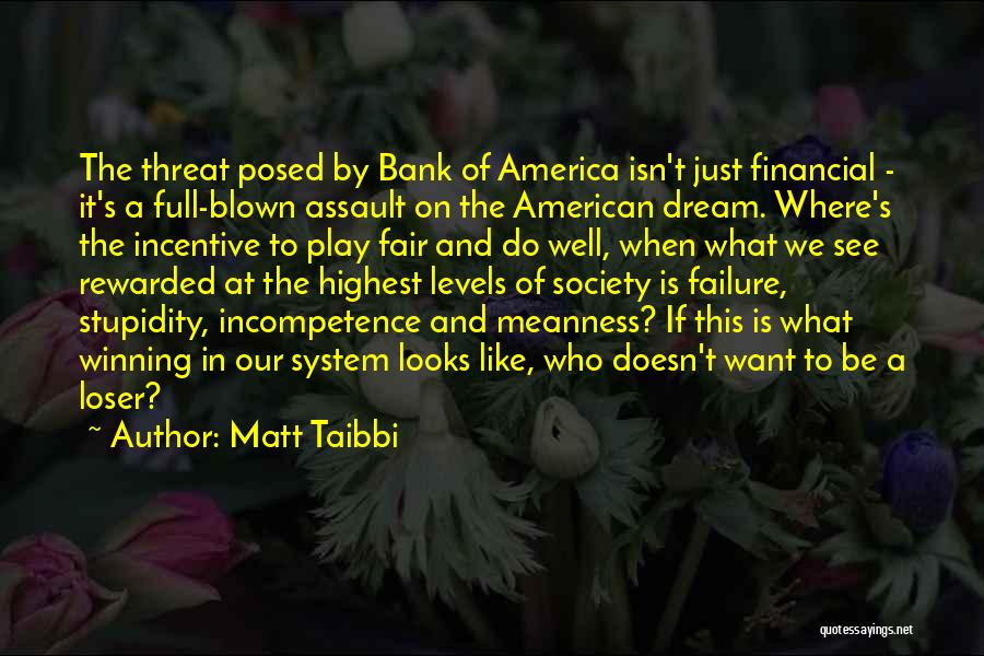 Matt Taibbi Quotes: The Threat Posed By Bank Of America Isn't Just Financial - It's A Full-blown Assault On The American Dream. Where's