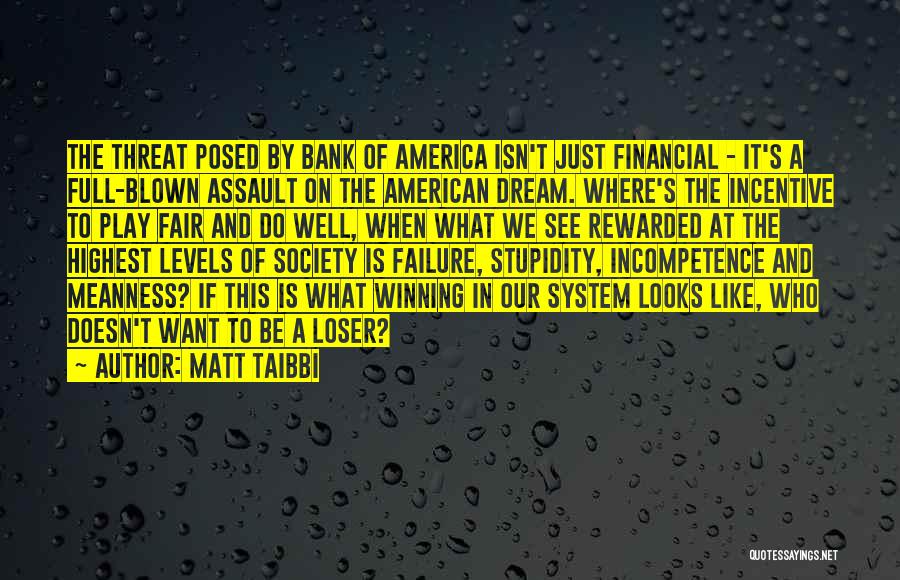 Matt Taibbi Quotes: The Threat Posed By Bank Of America Isn't Just Financial - It's A Full-blown Assault On The American Dream. Where's