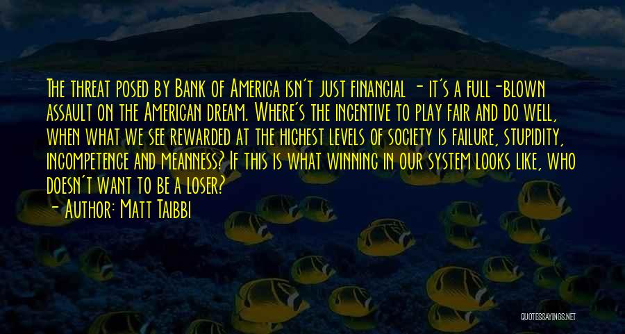 Matt Taibbi Quotes: The Threat Posed By Bank Of America Isn't Just Financial - It's A Full-blown Assault On The American Dream. Where's