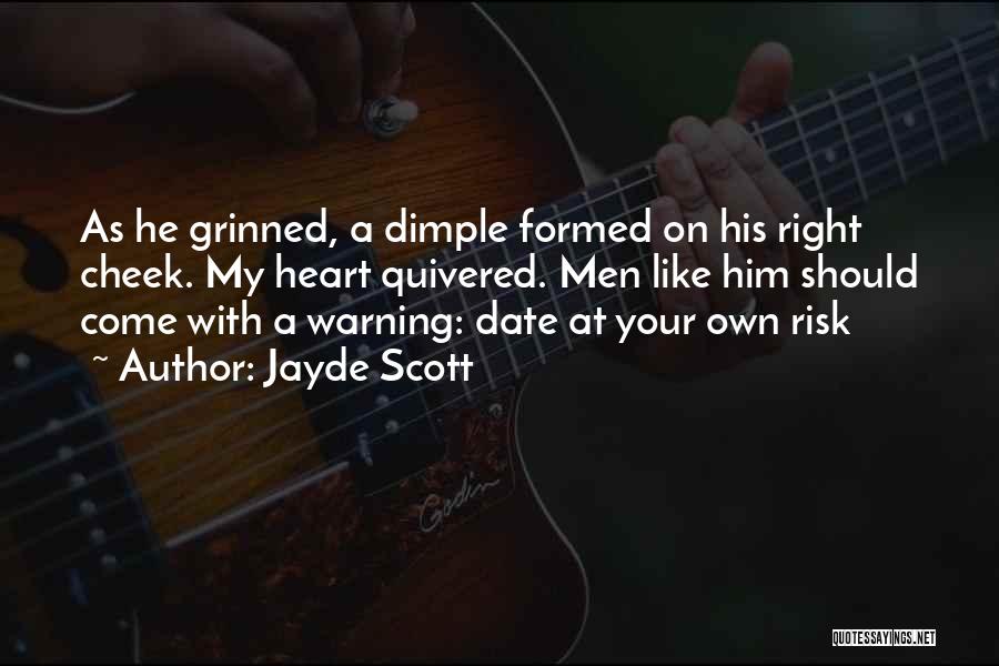 Jayde Scott Quotes: As He Grinned, A Dimple Formed On His Right Cheek. My Heart Quivered. Men Like Him Should Come With A