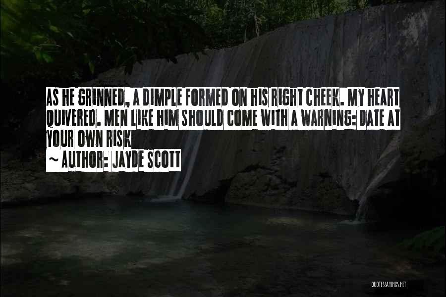 Jayde Scott Quotes: As He Grinned, A Dimple Formed On His Right Cheek. My Heart Quivered. Men Like Him Should Come With A