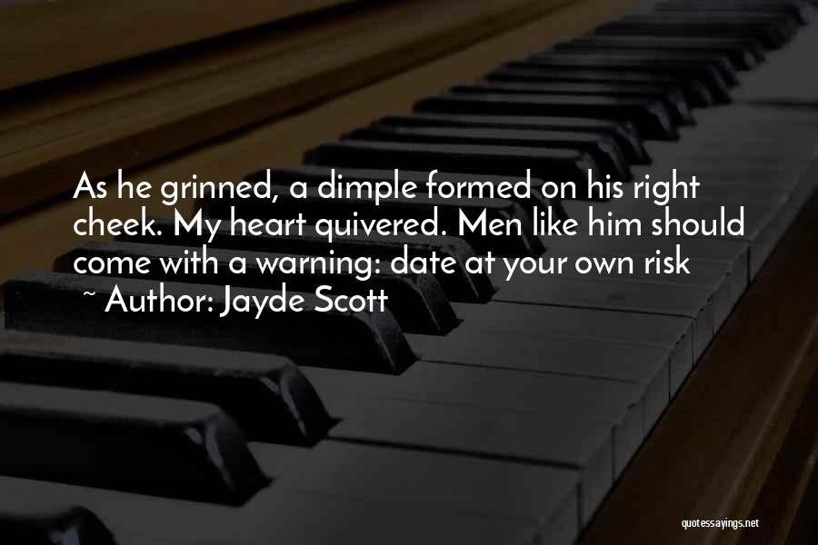 Jayde Scott Quotes: As He Grinned, A Dimple Formed On His Right Cheek. My Heart Quivered. Men Like Him Should Come With A