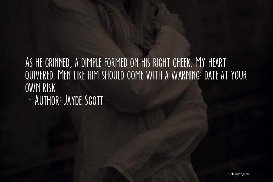 Jayde Scott Quotes: As He Grinned, A Dimple Formed On His Right Cheek. My Heart Quivered. Men Like Him Should Come With A