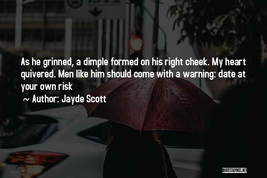 Jayde Scott Quotes: As He Grinned, A Dimple Formed On His Right Cheek. My Heart Quivered. Men Like Him Should Come With A