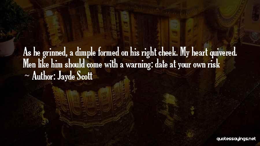 Jayde Scott Quotes: As He Grinned, A Dimple Formed On His Right Cheek. My Heart Quivered. Men Like Him Should Come With A