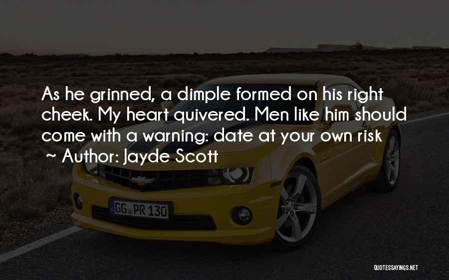 Jayde Scott Quotes: As He Grinned, A Dimple Formed On His Right Cheek. My Heart Quivered. Men Like Him Should Come With A