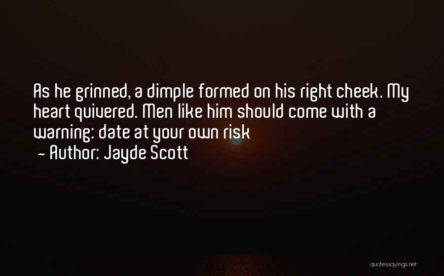 Jayde Scott Quotes: As He Grinned, A Dimple Formed On His Right Cheek. My Heart Quivered. Men Like Him Should Come With A