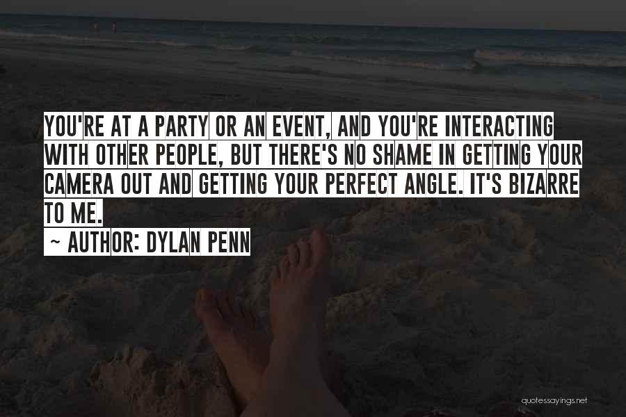 Dylan Penn Quotes: You're At A Party Or An Event, And You're Interacting With Other People, But There's No Shame In Getting Your