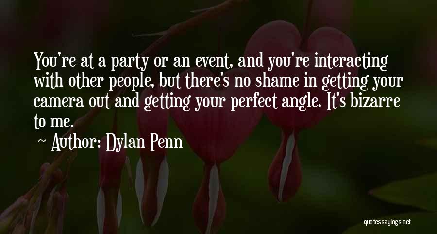 Dylan Penn Quotes: You're At A Party Or An Event, And You're Interacting With Other People, But There's No Shame In Getting Your