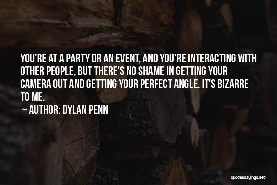 Dylan Penn Quotes: You're At A Party Or An Event, And You're Interacting With Other People, But There's No Shame In Getting Your