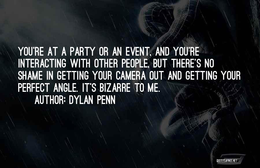 Dylan Penn Quotes: You're At A Party Or An Event, And You're Interacting With Other People, But There's No Shame In Getting Your