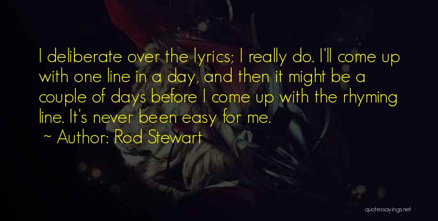 Rod Stewart Quotes: I Deliberate Over The Lyrics; I Really Do. I'll Come Up With One Line In A Day, And Then It