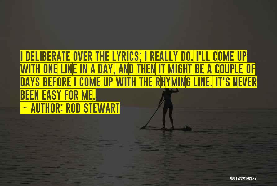 Rod Stewart Quotes: I Deliberate Over The Lyrics; I Really Do. I'll Come Up With One Line In A Day, And Then It