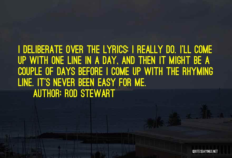 Rod Stewart Quotes: I Deliberate Over The Lyrics; I Really Do. I'll Come Up With One Line In A Day, And Then It