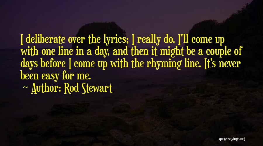 Rod Stewart Quotes: I Deliberate Over The Lyrics; I Really Do. I'll Come Up With One Line In A Day, And Then It