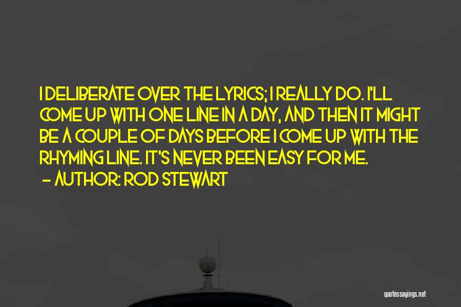 Rod Stewart Quotes: I Deliberate Over The Lyrics; I Really Do. I'll Come Up With One Line In A Day, And Then It