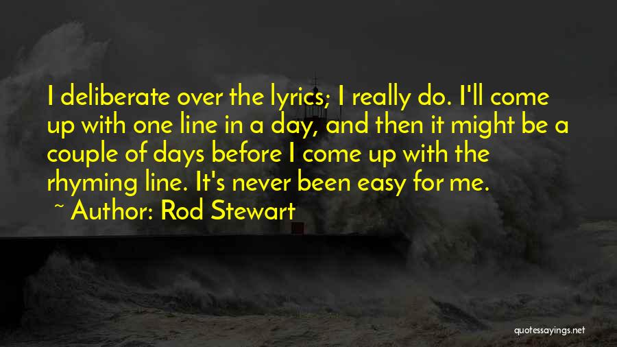 Rod Stewart Quotes: I Deliberate Over The Lyrics; I Really Do. I'll Come Up With One Line In A Day, And Then It