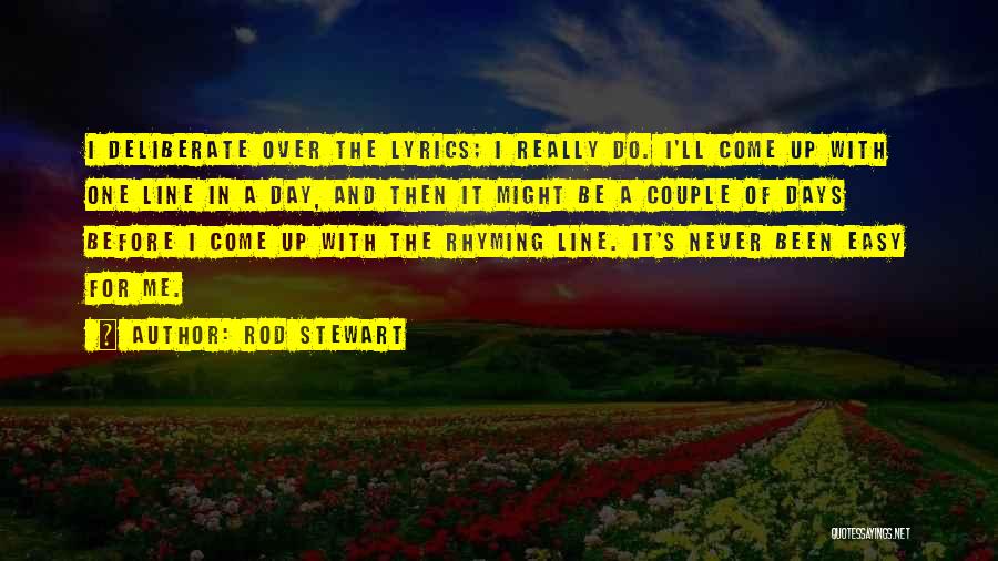 Rod Stewart Quotes: I Deliberate Over The Lyrics; I Really Do. I'll Come Up With One Line In A Day, And Then It