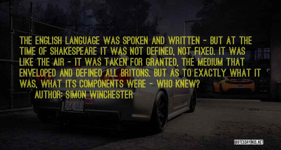 Simon Winchester Quotes: The English Language Was Spoken And Written - But At The Time Of Shakespeare It Was Not Defined, Not Fixed.