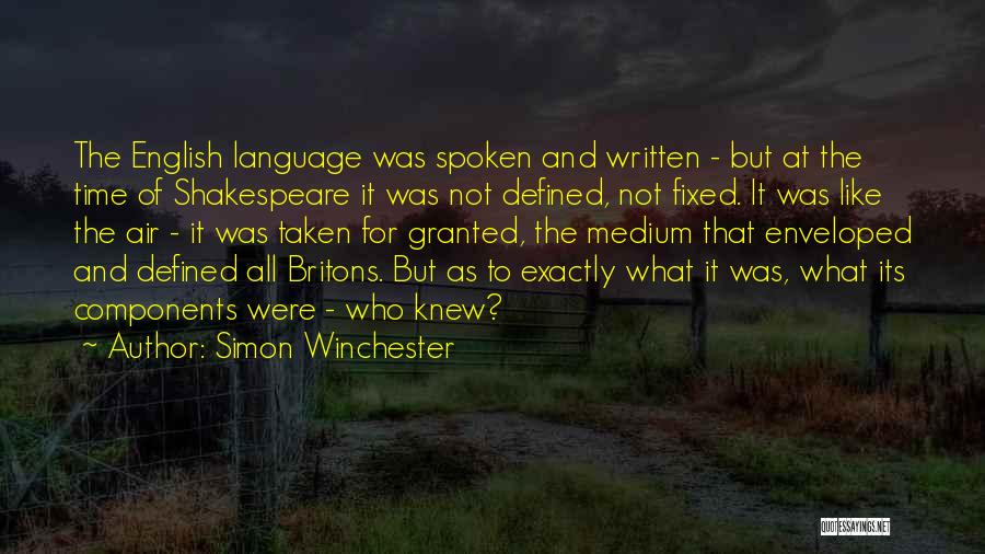 Simon Winchester Quotes: The English Language Was Spoken And Written - But At The Time Of Shakespeare It Was Not Defined, Not Fixed.