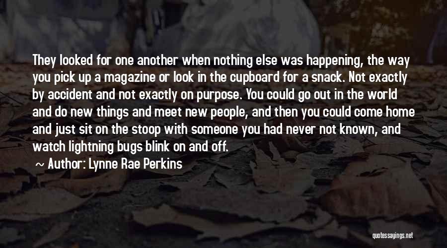 Lynne Rae Perkins Quotes: They Looked For One Another When Nothing Else Was Happening, The Way You Pick Up A Magazine Or Look In