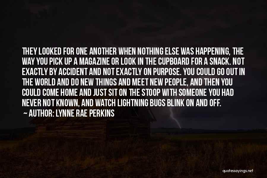 Lynne Rae Perkins Quotes: They Looked For One Another When Nothing Else Was Happening, The Way You Pick Up A Magazine Or Look In