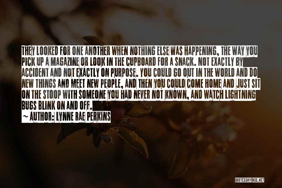 Lynne Rae Perkins Quotes: They Looked For One Another When Nothing Else Was Happening, The Way You Pick Up A Magazine Or Look In