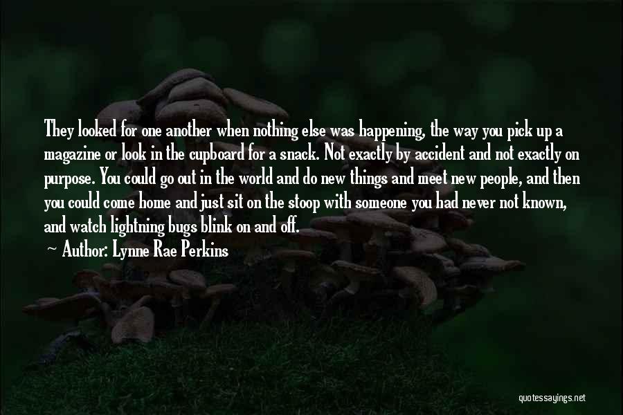 Lynne Rae Perkins Quotes: They Looked For One Another When Nothing Else Was Happening, The Way You Pick Up A Magazine Or Look In