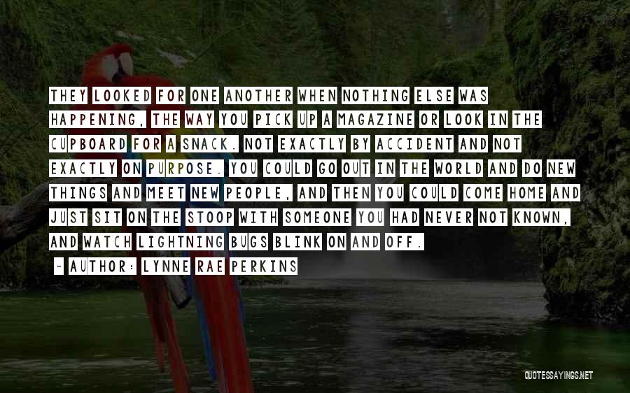 Lynne Rae Perkins Quotes: They Looked For One Another When Nothing Else Was Happening, The Way You Pick Up A Magazine Or Look In