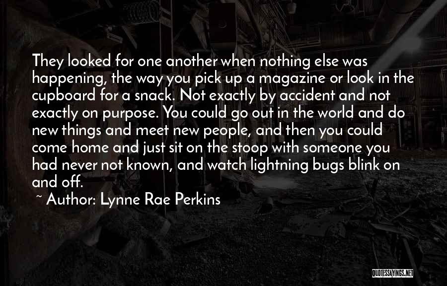 Lynne Rae Perkins Quotes: They Looked For One Another When Nothing Else Was Happening, The Way You Pick Up A Magazine Or Look In