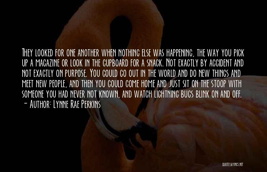 Lynne Rae Perkins Quotes: They Looked For One Another When Nothing Else Was Happening, The Way You Pick Up A Magazine Or Look In